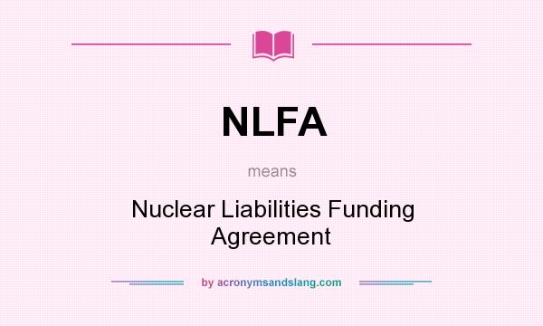 What does NLFA mean? It stands for Nuclear Liabilities Funding Agreement