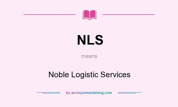 What does NLS mean? It stands for Noble Logistic Services