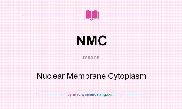 What does NMC mean? It stands for Nuclear Membrane Cytoplasm