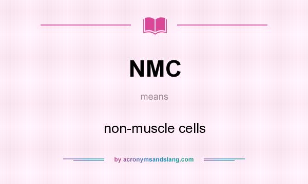 What does NMC mean? It stands for non-muscle cells