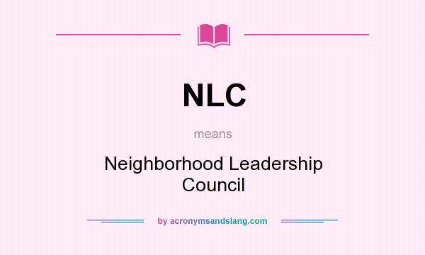 What does NLC mean? It stands for Neighborhood Leadership Council