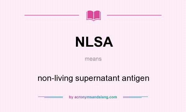 What does NLSA mean? It stands for non-living supernatant antigen