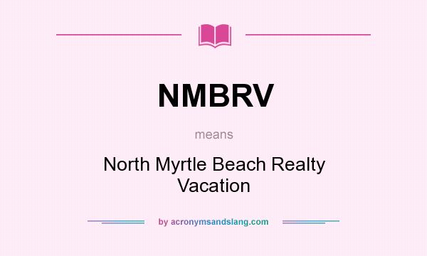 What does NMBRV mean? It stands for North Myrtle Beach Realty Vacation