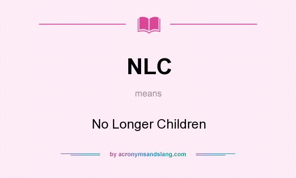 What does NLC mean? It stands for No Longer Children