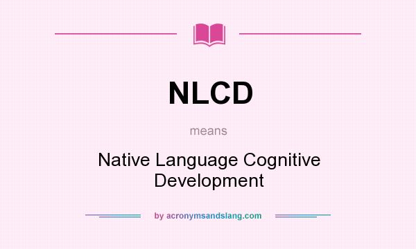 What does NLCD mean? It stands for Native Language Cognitive Development