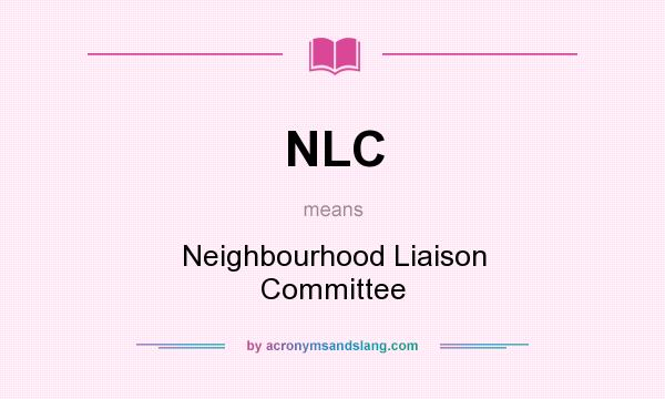 What does NLC mean? It stands for Neighbourhood Liaison Committee