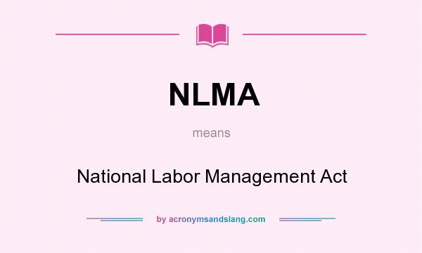What does NLMA mean? It stands for National Labor Management Act