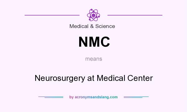 What does NMC mean? It stands for Neurosurgery at Medical Center