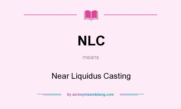 What does NLC mean? It stands for Near Liquidus Casting