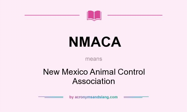 What does NMACA mean? It stands for New Mexico Animal Control Association