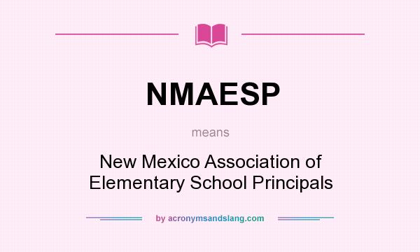 What does NMAESP mean? It stands for New Mexico Association of Elementary School Principals