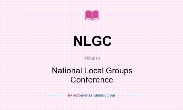 What does NLGC mean? It stands for National Local Groups Conference