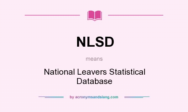 What does NLSD mean? It stands for National Leavers Statistical Database