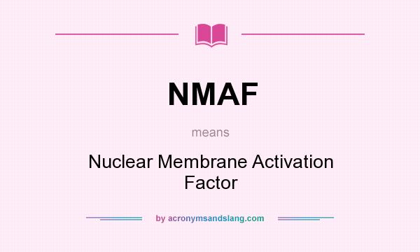 What does NMAF mean? It stands for Nuclear Membrane Activation Factor
