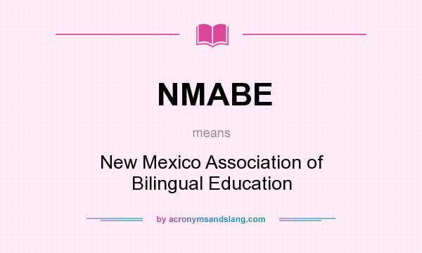 What does NMABE mean? It stands for New Mexico Association of Bilingual Education