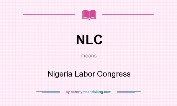 What does NLC mean? It stands for Nigeria Labor Congress