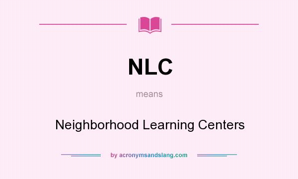 What does NLC mean? It stands for Neighborhood Learning Centers