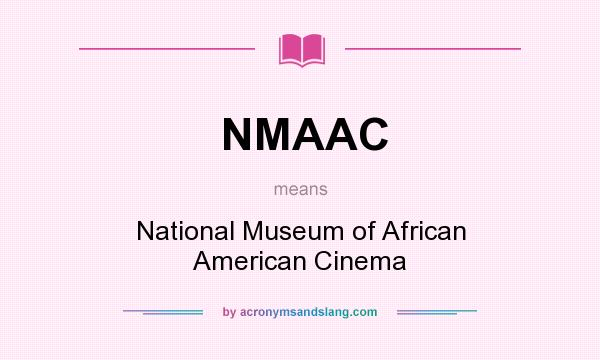What does NMAAC mean? It stands for National Museum of African American Cinema