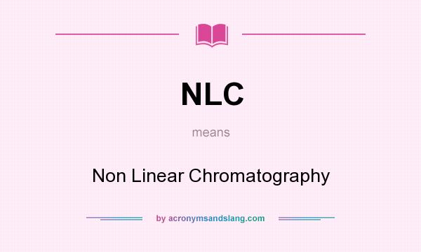 What does NLC mean? It stands for Non Linear Chromatography