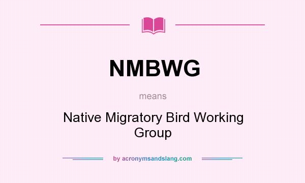 What does NMBWG mean? It stands for Native Migratory Bird Working Group