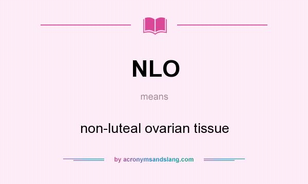 What does NLO mean? It stands for non-luteal ovarian tissue