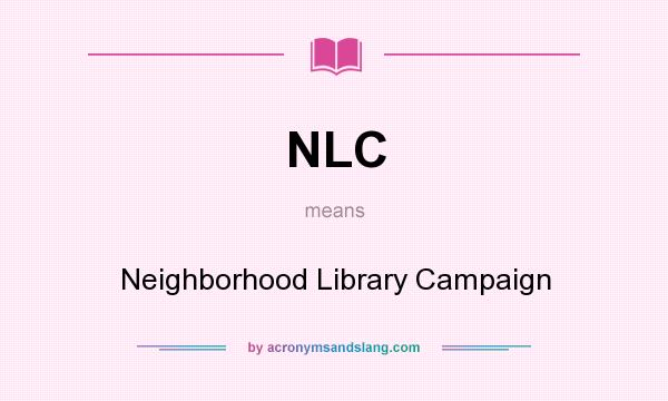 What does NLC mean? It stands for Neighborhood Library Campaign