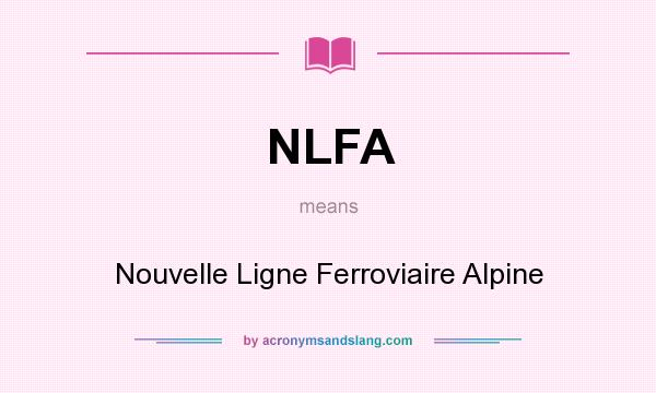 What does NLFA mean? It stands for Nouvelle Ligne Ferroviaire Alpine