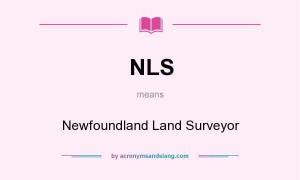 What does NLS mean? It stands for Newfoundland Land Surveyor