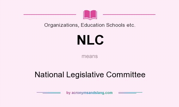 What does NLC mean? It stands for National Legislative Committee