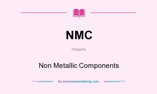 What does NMC mean? It stands for Non Metallic Components