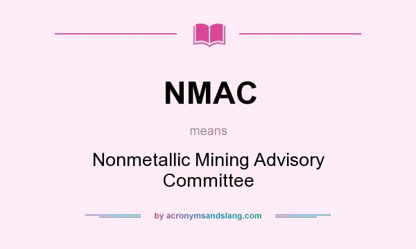 What does NMAC mean? It stands for Nonmetallic Mining Advisory Committee
