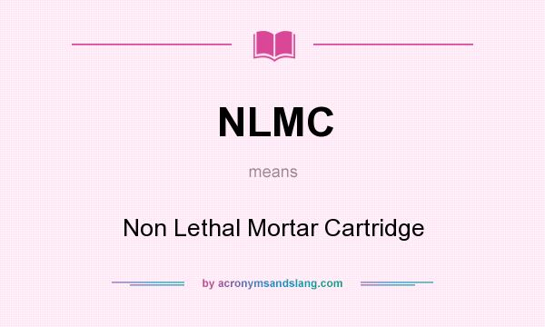 What does NLMC mean? It stands for Non Lethal Mortar Cartridge