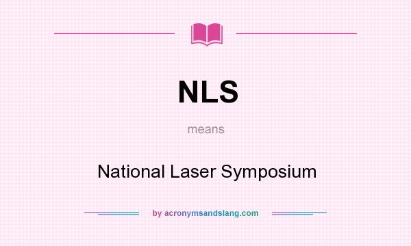 What does NLS mean? It stands for National Laser Symposium