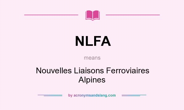 What does NLFA mean? It stands for Nouvelles Liaisons Ferroviaires Alpines