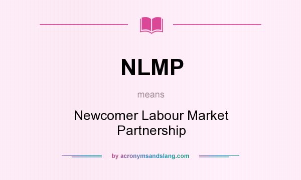 What does NLMP mean? It stands for Newcomer Labour Market Partnership