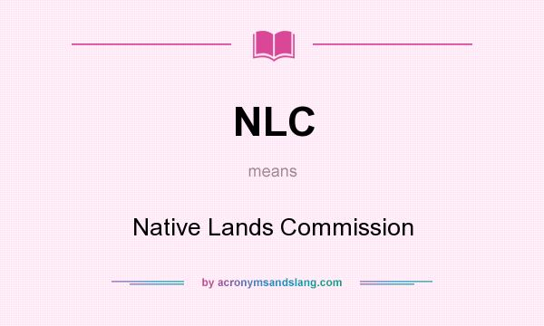What does NLC mean? It stands for Native Lands Commission