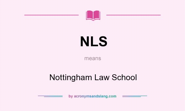 What does NLS mean? It stands for Nottingham Law School
