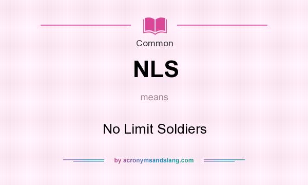 What does NLS mean? It stands for No Limit Soldiers