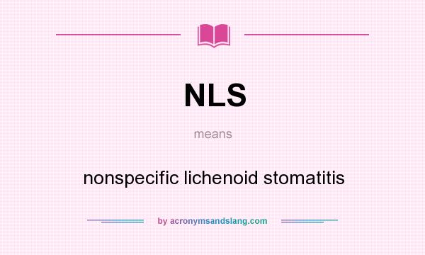 What does NLS mean? It stands for nonspecific lichenoid stomatitis