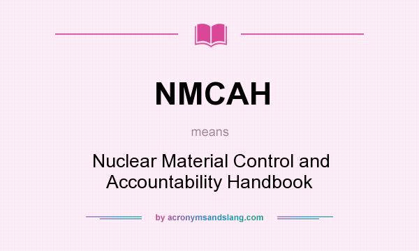 What does NMCAH mean? It stands for Nuclear Material Control and Accountability Handbook