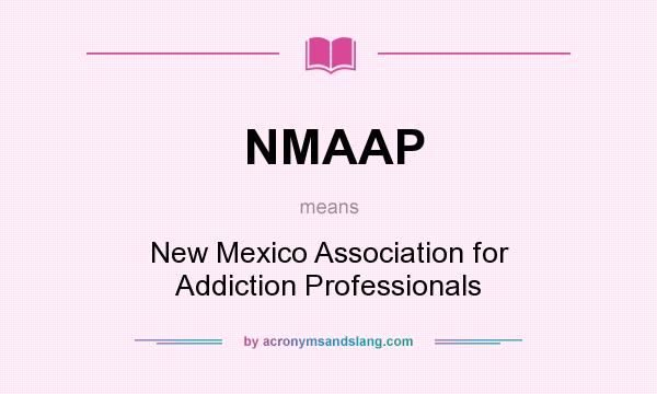 What does NMAAP mean? It stands for New Mexico Association for Addiction Professionals