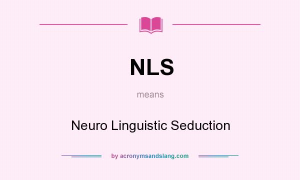 What does NLS mean? It stands for Neuro Linguistic Seduction