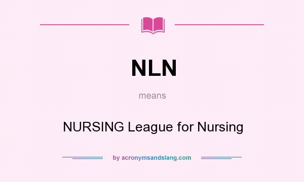 What does NLN mean? It stands for NURSING League for Nursing