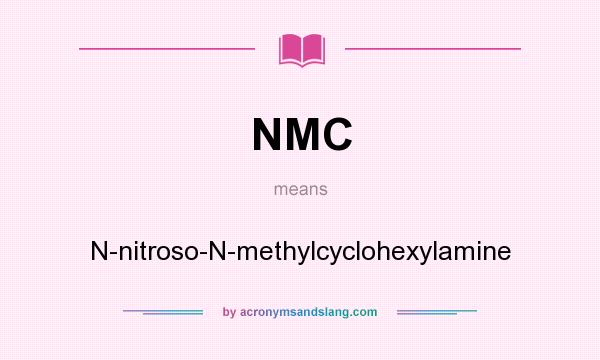 What does NMC mean? It stands for N-nitroso-N-methylcyclohexylamine