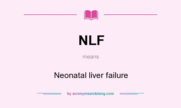 What does NLF mean? It stands for Neonatal liver failure