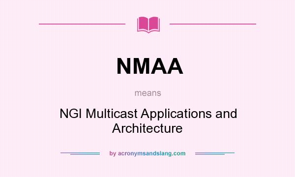 What does NMAA mean? It stands for NGI Multicast Applications and Architecture