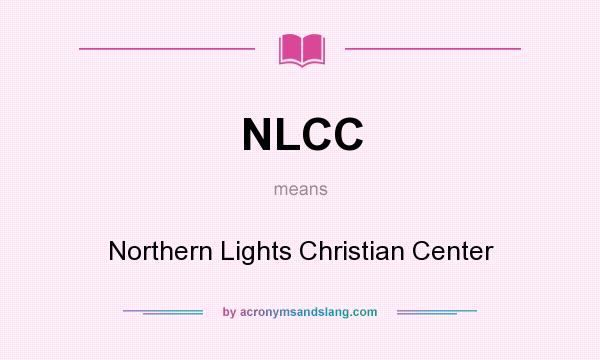What does NLCC mean? It stands for Northern Lights Christian Center