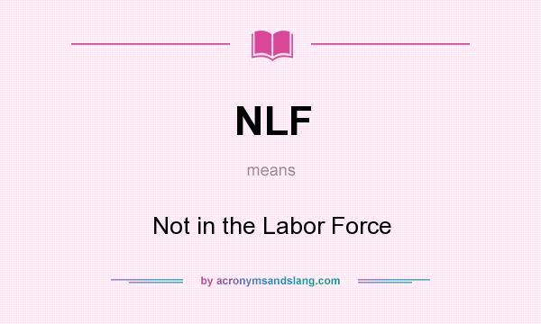 What does NLF mean? It stands for Not in the Labor Force