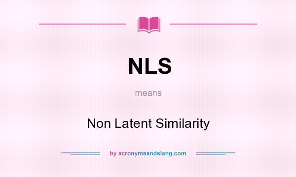 What does NLS mean? It stands for Non Latent Similarity