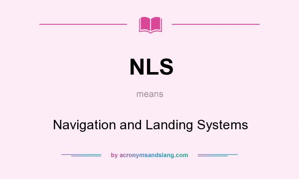 What does NLS mean? It stands for Navigation and Landing Systems